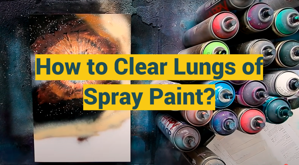 how-to-clear-lungs-of-spray-paint easily