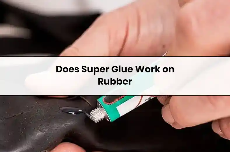 Does-Super-Glue-Work-on-Rubber-answered in this post-passionthursday.com